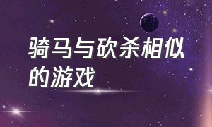 骑马与砍杀相似的游戏