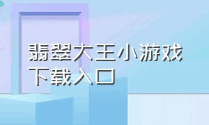 翡翠大王小游戏下载入口