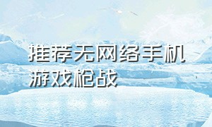 推荐无网络手机游戏枪战