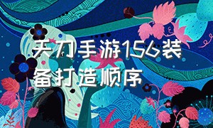 天刀手游156装备打造顺序