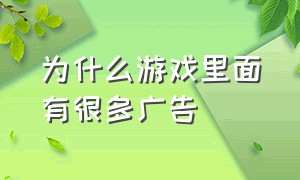 为什么游戏里面有很多广告