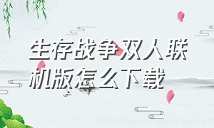 生存战争双人联机版怎么下载（生存战争联机版下载）