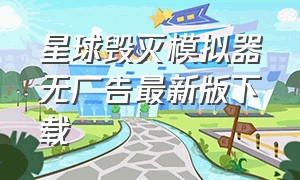 星球毁灭模拟器无广告最新版下载