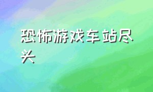 恐怖游戏车站尽头