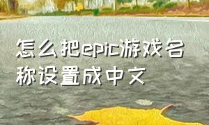 怎么把epic游戏名称设置成中文