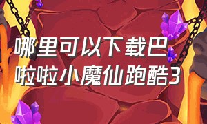 哪里可以下载巴啦啦小魔仙跑酷3（下载巴啦啦小魔仙酷跑的软件）