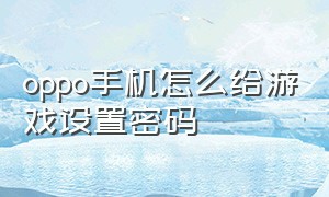 oppo手机怎么给游戏设置密码