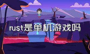 rust是单机游戏吗（rust单机好玩吗）