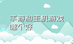 手游和主机游戏哪个好