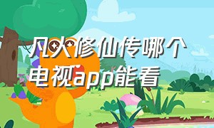 凡人修仙传哪个电视app能看