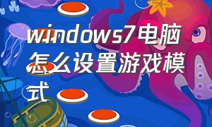 windows7电脑怎么设置游戏模式