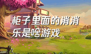 柜子里面的消消乐是啥游戏