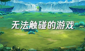 无法触碰的游戏（游戏无法触碰的掌心）