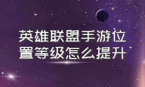 英雄联盟手游位置等级怎么提升