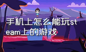 手机上怎么能玩steam上的游戏