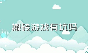 搬砖游戏有坑吗