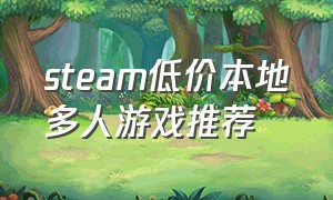 steam低价本地多人游戏推荐（steam必买10个多人游戏）