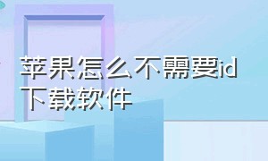 苹果怎么不需要id下载软件