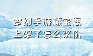 梦幻手游藏宝阁上架了怎么改价