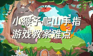 小猴子爬山手指游戏教案难点