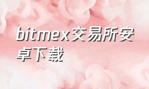 bitmex交易所安卓下载