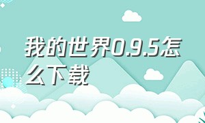 我的世界0.9.5怎么下载