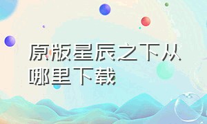 原版星辰之下从哪里下载