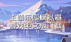 主题乐园模拟器游戏中文版下载（游乐园模拟器下载入口）