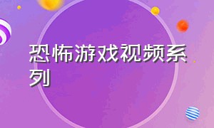 恐怖游戏视频系列（炮芯解说恐怖独立游戏视频）