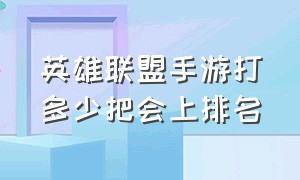 英雄联盟手游打多少把会上排名