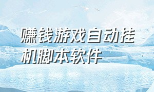 赚钱游戏自动挂机脚本软件（手机批量自动挂机利润高的游戏）