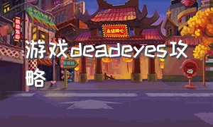 游戏deadeyes攻略（deathbehind游戏攻略）