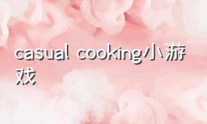 casual cooking小游戏