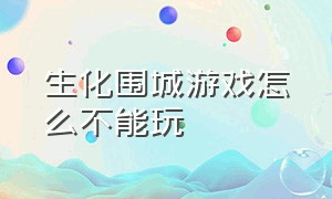 生化围城游戏怎么不能玩