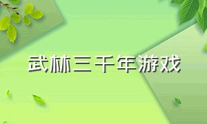 武林三千年游戏（武林争霸千年游戏激活码）