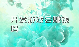 开发游戏会赚钱吗（开发游戏需要什么条件）