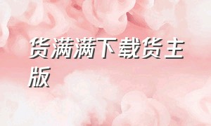 货满满下载货主版（运满满货主版下载最新版）