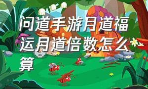 问道手游月道福运月道倍数怎么算（问道手游打金教程攻略）