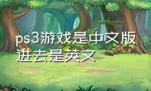 ps3游戏是中文版进去是英文