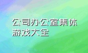 公司办公室集体游戏大全