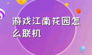 游戏江南花园怎么联机