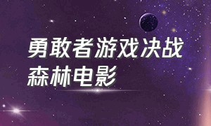 勇敢者游戏决战森林电影