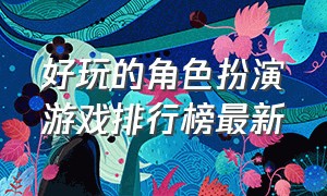 好玩的角色扮演游戏排行榜最新