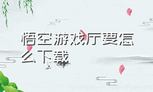 悟空游戏厅要怎么下载