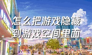 怎么把游戏隐藏到游戏空间里面