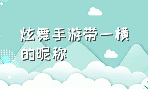 炫舞手游带一横的昵称