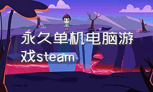 永久单机电脑游戏steam（不用联网的单机电脑游戏steam）