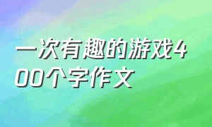 一次有趣的游戏400个字作文