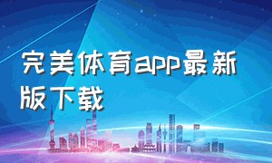 完美体育app最新版下载