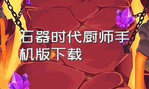 石器时代厨师手机版下载